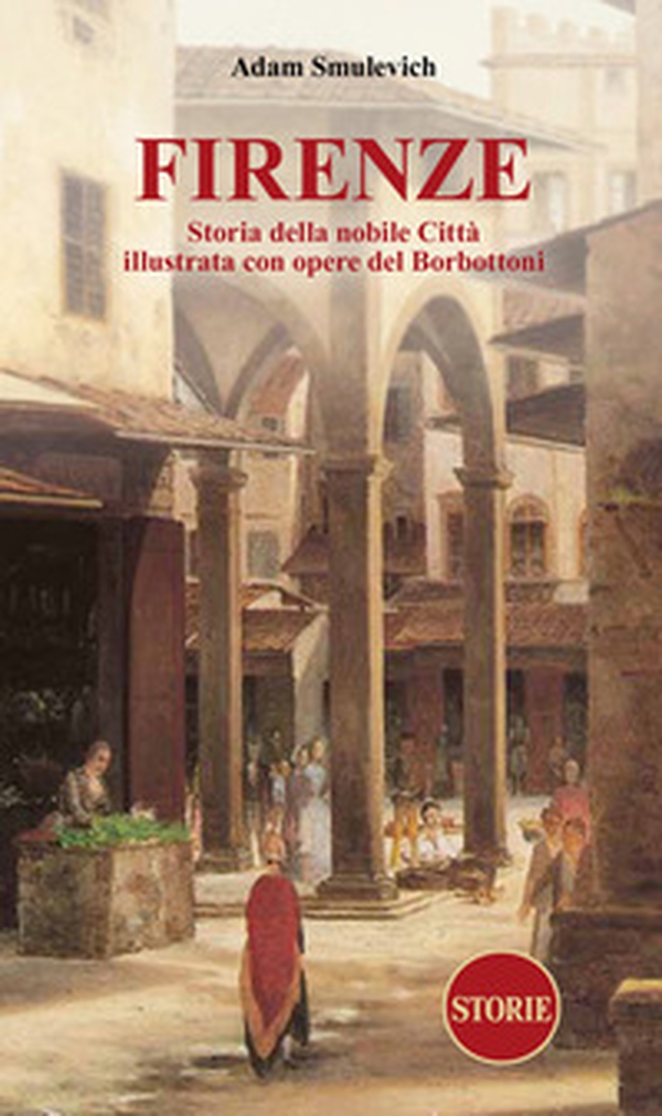 Firenze. Storia della nobile città illustrata con opere del Borbottoni - Librerie.coop Firenze. Storia della nobile città illustrata con opere del Borbottoni - Librerie.coop