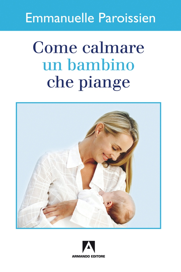Come calmare un bambino che piange - Librerie.coop Come calmare un bambino che piange - Librerie.coop