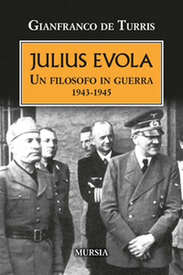 Julius Evola. Un filosofo in guerra 1943-1945 - Librerie.coop Julius Evola. Un filosofo in guerra 1943-1945 - Librerie.coop
