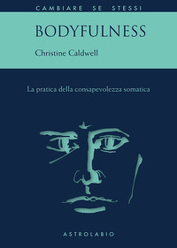 Bodyfulness. La pratica della consapevolezza somatica - Librerie.coop Bodyfulness. La pratica della consapevolezza somatica - Librerie.coop