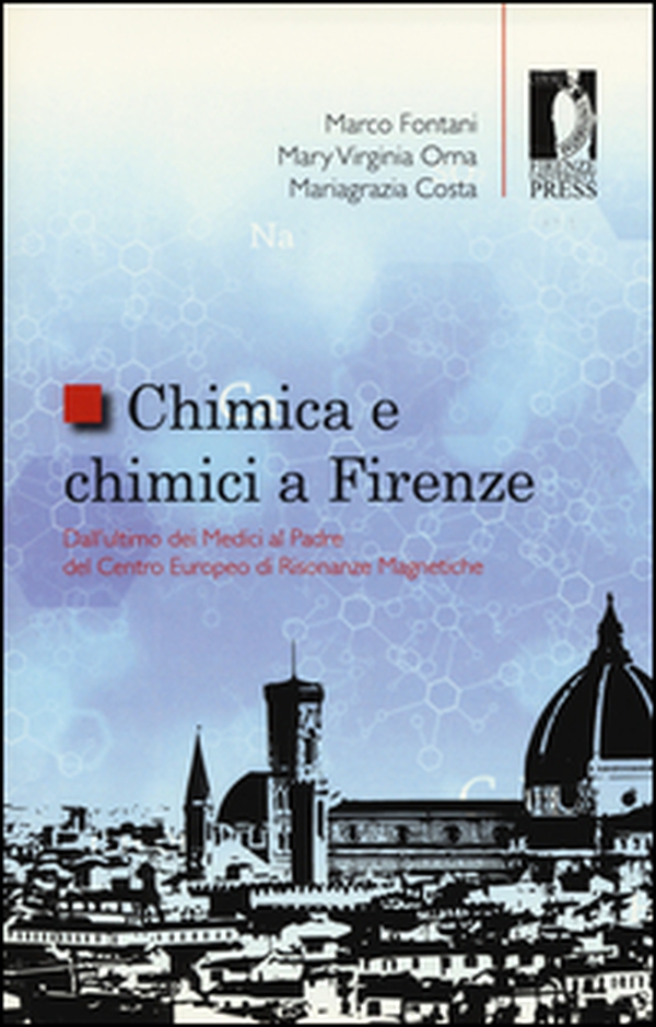 Chimica e chimici a Firenze. Dall'ultimo dei Medici al padre del Centro Europeo di Risonanze Magnetiche - Librerie.coop