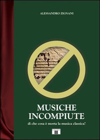 Musiche incompiute. Di che cosa è morta la musica classica? - Librerie.coop Musiche incompiute. Di che cosa è morta la musica classica? - Librerie.coop
