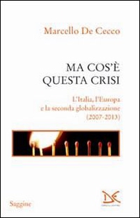 Ma cos'è questa crisi. L'Italia, l'Europa e la seconda globalizzazione (2007-2013) - Librerie.coop