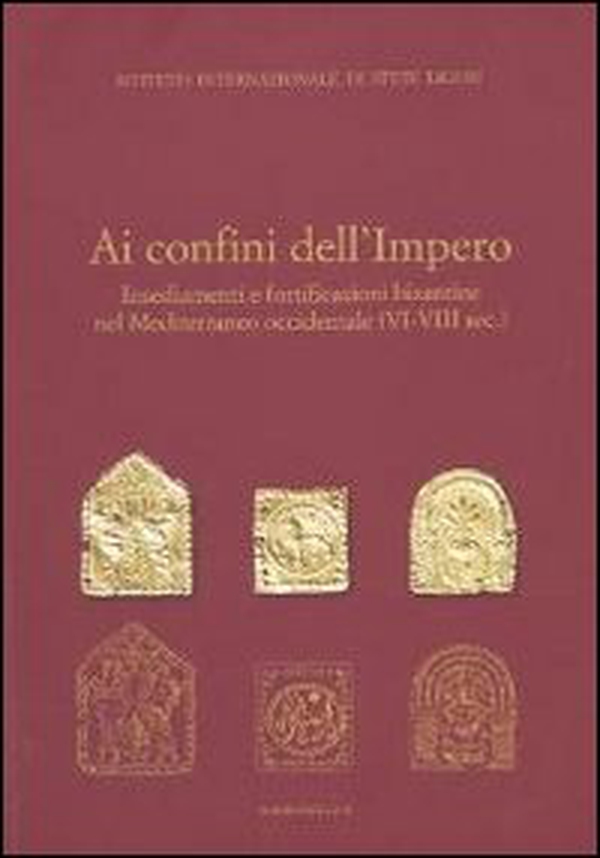 Ai confini dell'Impero. Insediamenti e fortificazioni bizantine nel Mediterraneo occidentale (VI-VIII sec.) - Librerie.coop Ai confini dell'Impero. Insediamenti e fortificazioni bizantine nel Mediterraneo occidentale (VI-VIII sec.) - Librerie.coop