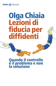 Lezioni di fiducia per diffidenti. Quando il controllo è il problema e non la soluzione - Librerie.coop Lezioni di fiducia per diffidenti. Quando il controllo è il problema e non la soluzione - Librerie.coop