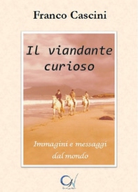 Il viandante curioso. Immagini e messaggi dal mondo - Librerie.coop