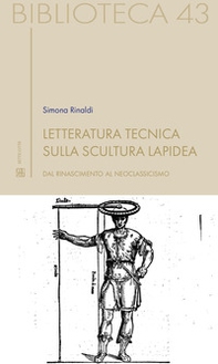 Letteratura tecnica sulla scultura lapidea. Dal Rinascimento al Neoclassicismo - Librerie.coop