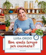 Non avete tempo per cucinare? Oltre 200 ricette facili e gustose, pronte in 10, 20, 30 o 40 minuti - Librerie.coop