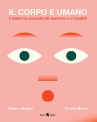 Il corpo è umano. L'anatomia spiegata alle bambine e ai bambini - Librerie.coop