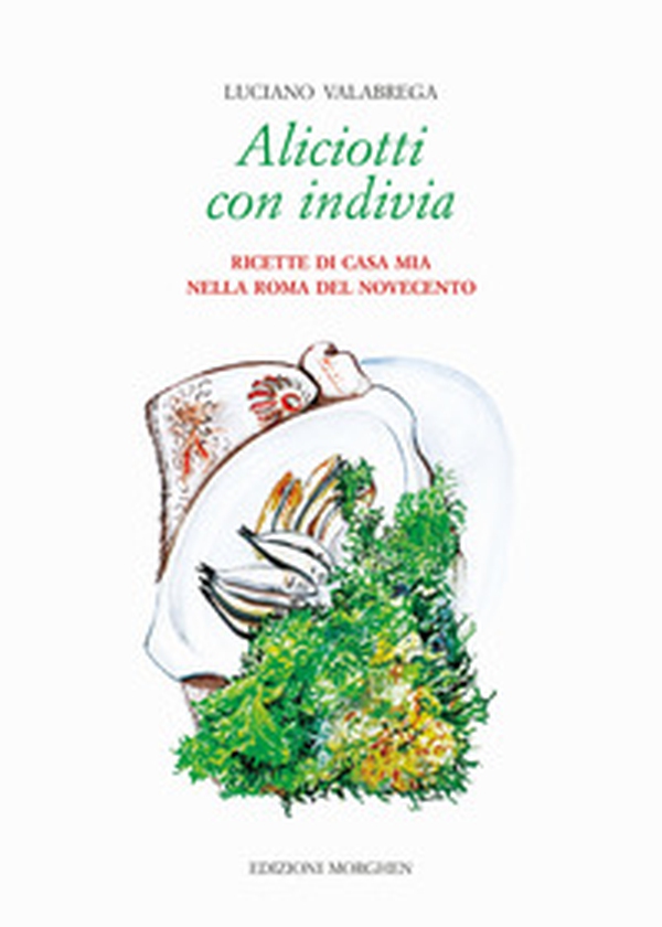 Aliciotti con indivia. Ricette di casa mia nella Roma del Novecento - Librerie.coop Aliciotti con indivia. Ricette di casa mia nella Roma del Novecento - Librerie.coop