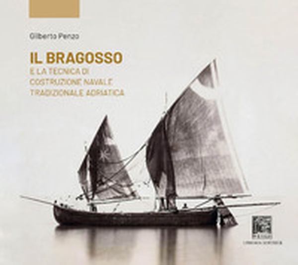 Il bragosso. Tecnica di costruzione navale nella tradizione adriatica - Librerie.coop