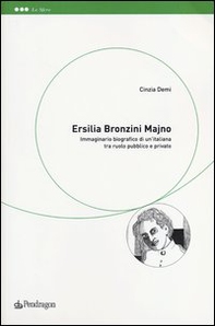 Ersilia Bronzini Majno. Immaginario biografico di un'italiana tra ruolo pubblico e privato - Librerie.coop