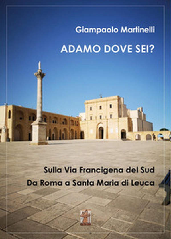 Adamo dove sei? Sulla Via Francigena del Sud. Da Roma a Santa Maria di Leuca - Librerie.coop Adamo dove sei? Sulla Via Francigena del Sud. Da Roma a Santa Maria di Leuca - Librerie.coop