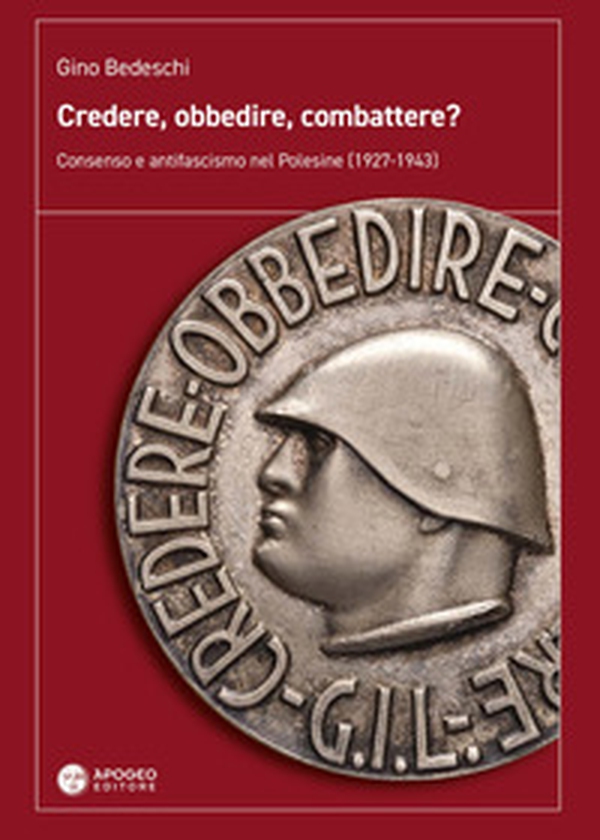 Credere, obbedire, combattere? Consenso e antifascismo nel Polesine (1927-1943) - Librerie.coop
