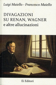 Divagazioni su Renan, Wagner e altre allucinazioni - Librerie.coop