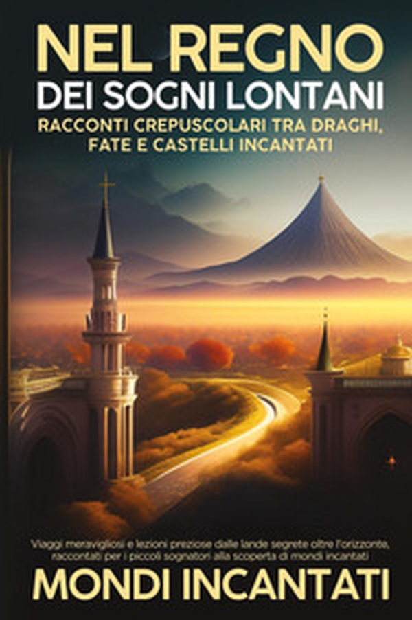Nel regno dei sogni lontani. Racconti crepuscolari tra draghi, fate e castelli incantati - Librerie.coop Nel regno dei sogni lontani. Racconti crepuscolari tra draghi, fate e castelli incantati - Librerie.coop