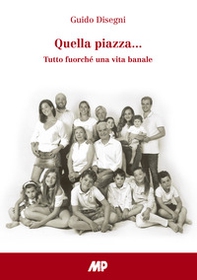 Quella piazza.... Tutto fuorché una vita banale - Librerie.coop