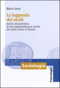 La leggenda dei vicoli. Analisi documentaria di una rappresentazione sociale del centro antico di Genova - Librerie.coop