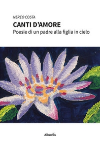 Canti d'amore. Poesie di un padre alla figlia in cielo - Librerie.coop