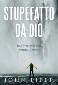 Stupefatto da Dio. Dieci verità che mettono sottosopra il mondo - Librerie.coop