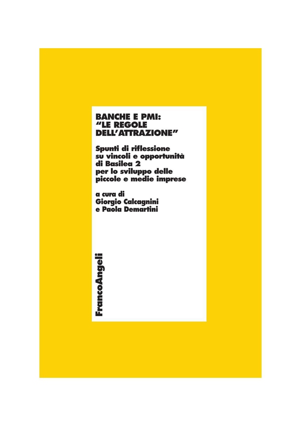 Banche e PMI: "le regole dell'attrazione". Spunti di riflessione su vincoli e opportunità di Basilea 2 per lo sviluppo delle piccole e medie imprese - Librerie.coop Banche e PMI: "le regole dell'attrazione". Spunti di riflessione su vincoli e opportunità di Basilea 2 per lo sviluppo delle piccole e medie imprese - Librerie.coop
