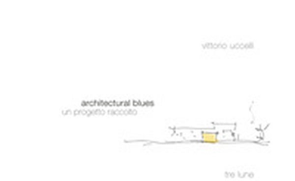 Architectural Blues. Un progetto raccolto - Librerie.coop Architectural Blues. Un progetto raccolto - Librerie.coop