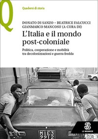 L'Italia e il mondo post-coloniale. Politica, cooperazione e mobilità tra decolonizzazioni e guerra fredda - Librerie.coop