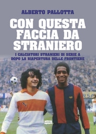 Con questa faccia da straniero. I calciatori stranieri di Serie A dopo la riapertura delle frontiere - Librerie.coop