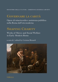 Governare la carità. Opere di misericordia e assistenza pubblica nella Roma dell'età moderna-Shaping Charity. Works of Mercy and Social Welfare in Early Modern Rome - Librerie.coop