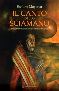 Il canto dello sciamano. Psicotropia cromatica e pittura magica. Viaggio nei territori del colore: i dipinti magnetici - Librerie.coop Il canto dello sciamano. Psicotropia cromatica e pittura magica. Viaggio nei territori del colore: i dipinti magnetici - Librerie.coop