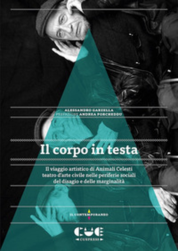 Il corpo in testa. Il viaggio artistico di Animali Celesti teatro d'arte civile nelle periferie sociali del disagio e delle marginalità - Librerie.coop Il corpo in testa. Il viaggio artistico di Animali Celesti teatro d'arte civile nelle periferie sociali del disagio e delle marginalità - Librerie.coop