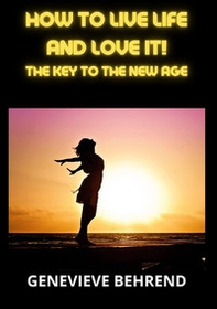 How to live life and love it! The key to the New Age - Librerie.coop How to live life and love it! The key to the New Age - Librerie.coop