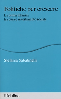 Politiche per crescere. La prima infanzia tra cura e investimento sociale - Librerie.coop