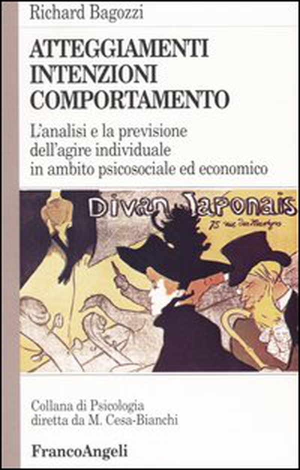 Atteggiamenti, intenzioni e comportamento. L'analisi e la previsione dell'agire individuale in ambito psicosociale ed economico - Librerie.coop