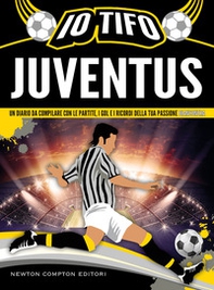 Io tifo Juventus. Un diario da compilare con le partite, i gol e i ricordi della tua passione bianconera - Librerie.coop