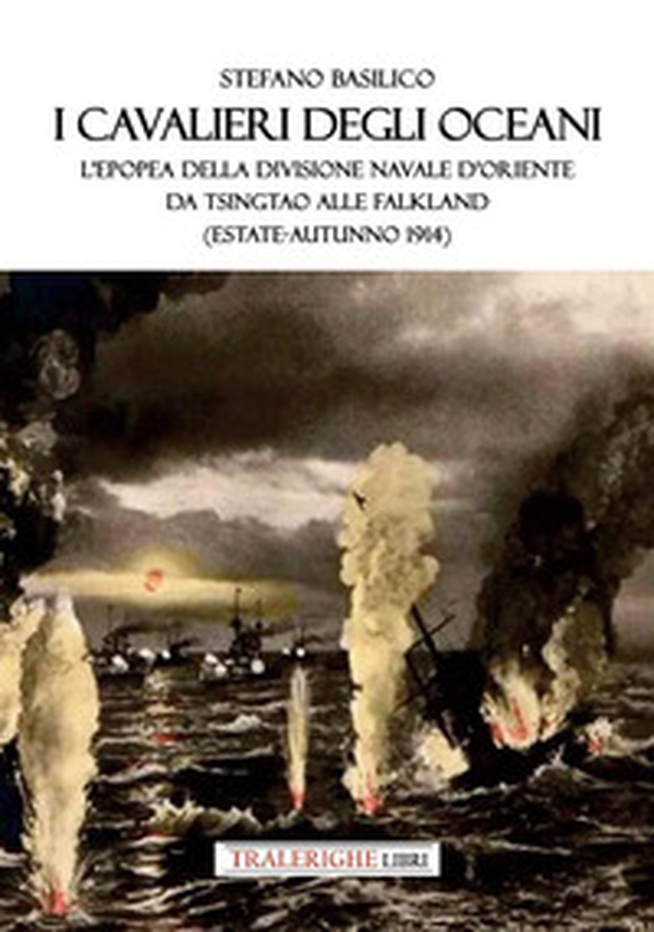 I cavalieri degli oceani. L'epopea della Divisione Navale d'Oriente da Tsingtao alle Falkland (estate-autunno 1914) - Librerie.coop I cavalieri degli oceani. L'epopea della Divisione Navale d'Oriente da Tsingtao alle Falkland (estate-autunno 1914) - Librerie.coop