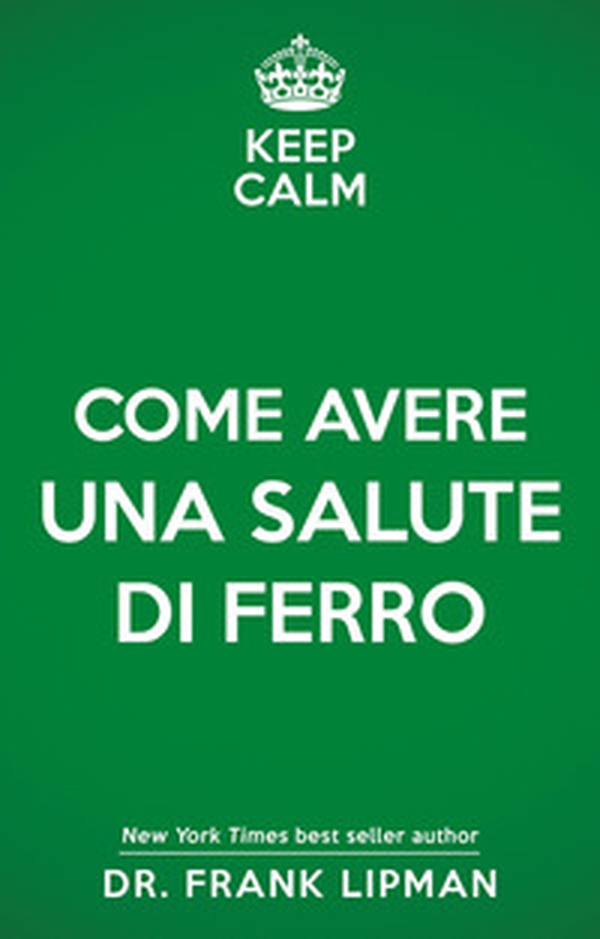Keep calm. Come avere una salute di ferro - Librerie.coop Keep calm. Come avere una salute di ferro - Librerie.coop