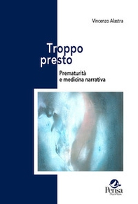 Troppo presto. Prematurità e medicina narrativa - Librerie.coop Troppo presto. Prematurità e medicina narrativa - Librerie.coop
