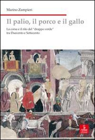 Il palio, il porco e il gallo. La corsa e il rito del «drappo verde» tra Duecento e Settecento - Librerie.coop