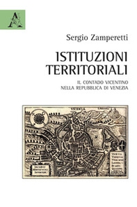 Istituzioni territoriali. Il contado vicentino nella Repubblica di Venezia - Librerie.coop