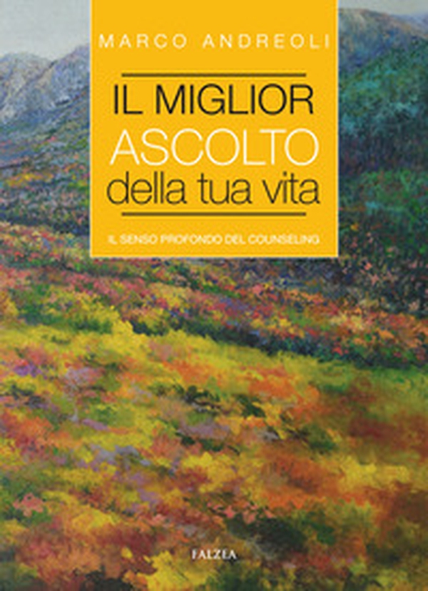 Il miglior ascolto della tua vita. Il senso profondo del counseling - Librerie.coop Il miglior ascolto della tua vita. Il senso profondo del counseling - Librerie.coop