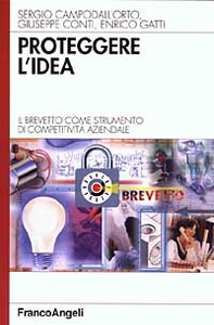 Proteggere l'idea. Il brevetto come strumento di competitività aziendale - Librerie.coop