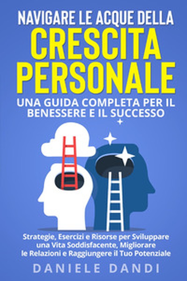 Navigare le acque della crescita personale. Una guida completa per il benessere e il successo - Librerie.coop Navigare le acque della crescita personale. Una guida completa per il benessere e il successo - Librerie.coop