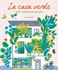 La casa verde. Piante e composizioni per ogni stanza - Librerie.coop