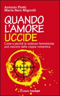 Quando l'amore uccide. Come e perché la violenza femminicida può nascere dalla coppia romantica - Librerie.coop