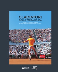 Gladiatori della terra rossa. Roma e il grande tennis. Storia degli Internazionali d'Italia - Librerie.coop