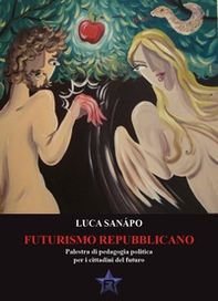 Futurismo repubblicano. Palestra di pedagogia politica per i cittadini del futuro - Librerie.coop