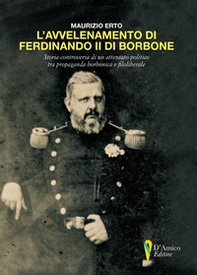L'avvelenamento di Ferdinando II di Borbone. Storia controversa di un attentato politico tra propaganda borbonica e filoliberale - Librerie.coop