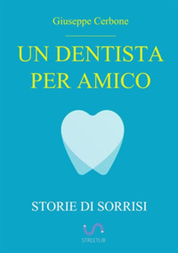 Un dentista per amico. Storie di sorrisi - Librerie.coop Un dentista per amico. Storie di sorrisi - Librerie.coop