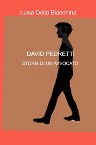 David Pedretti. Storia di un avvocato - Librerie.coop